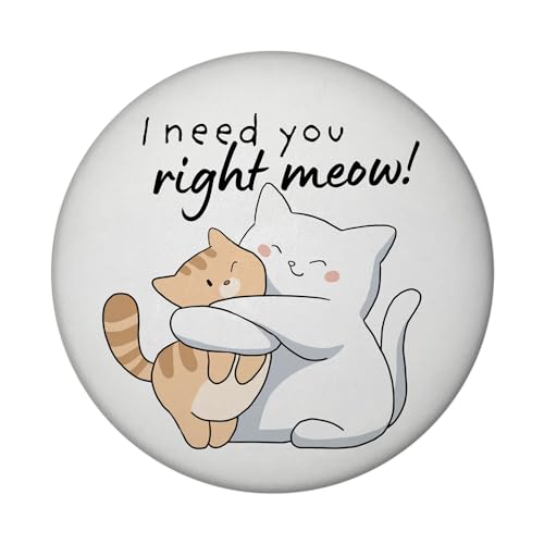 Katze Magnet rund rund mit Spruch I Need You Right Meow Liebevoll Süßes Geschenk für Katzenmenschen Freunde Ideal zum Geburtstag Freundschaft von speecheese