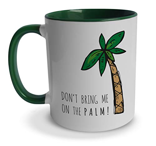 tassenprinter Spruch-Tasse: Dont Bring me on The Palm – Denglisch – weiß mit grün Innen & Henkel – Geschenk-Idee/Mug/Cup/Kaffee/Tee von tassenprinter
