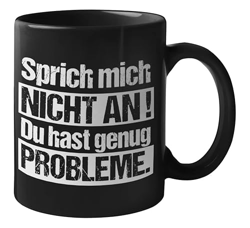 Sprich Mich Nicht an! Du hast genug Probleme Tasse schwarz von tshirtladen