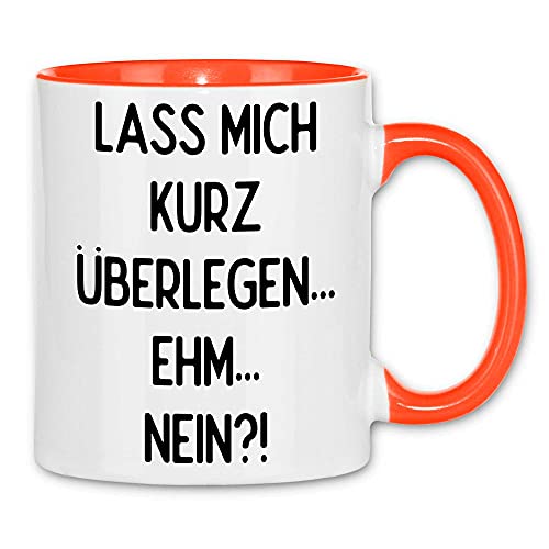 wowshirt Tasse Lass Mich Kurz Überlegen Ehm Nein Lustiger Spruch, Farbe:White - Orange von wowshirt