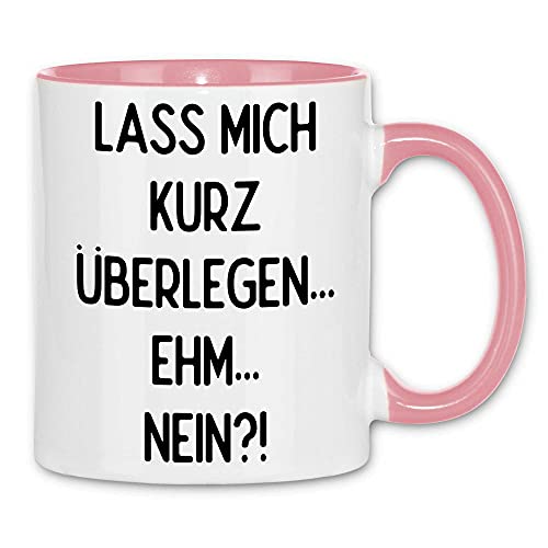 wowshirt Tasse Lass Mich Kurz Überlegen Ehm Nein Lustiger Spruch, Farbe:White - Pink von wowshirt